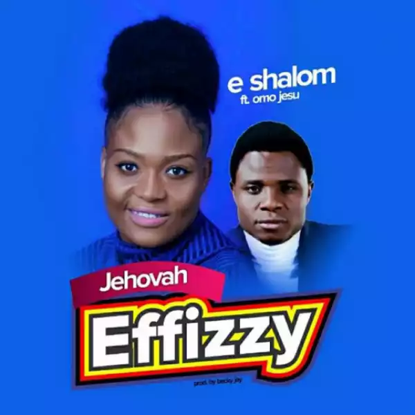 E-Shalom - Jehovah Effizzy Ft. OmoJesu